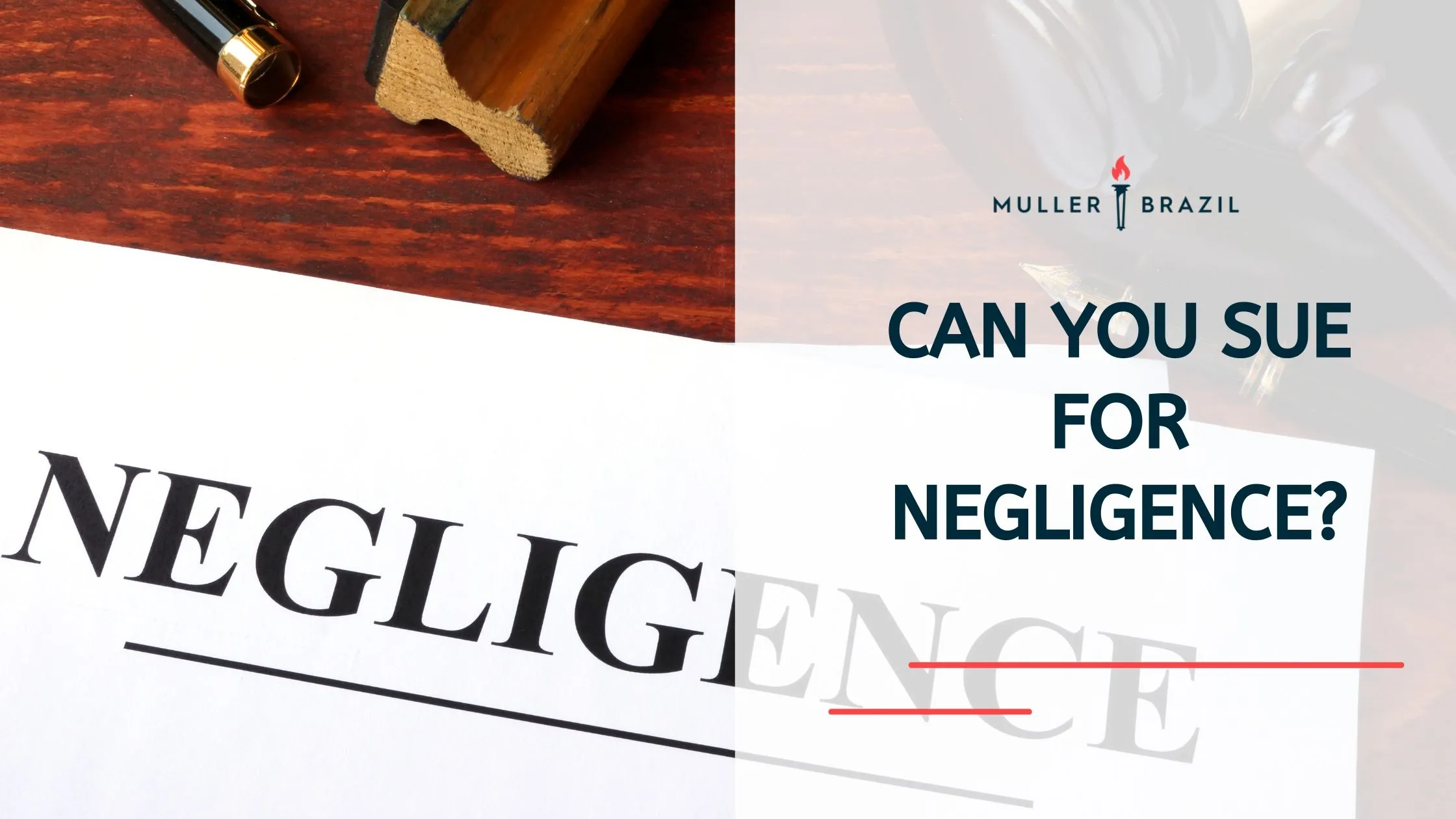 Image of a legal document headlined 'NEGLIGENCE' with a pen and gavel, alongside bold text 'CAN YOU SUE FOR NEGLIGENCE?' by Muller Brazil, conveying legal recourse in negligence cases.